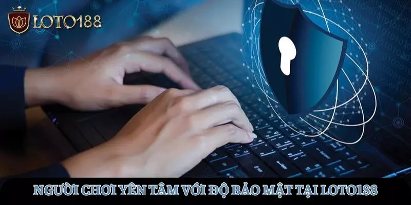 Người chơi yên tâm với độ bảo mật tại LOTO188